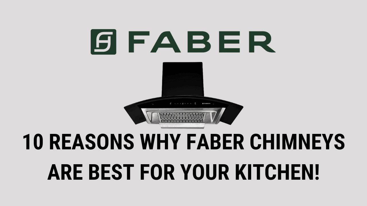 10 reasons why faber chimneys are best for your kitchen!