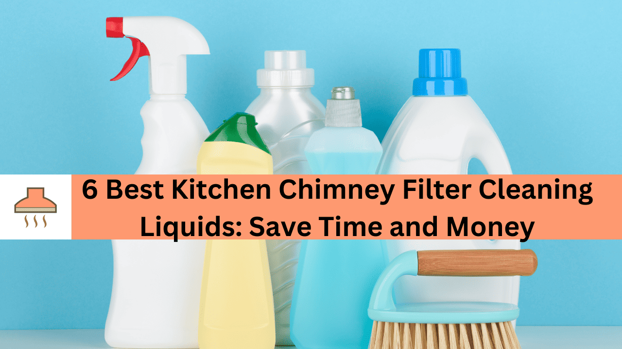 6 best kitchen chimney filter cleaning liquids save time and money