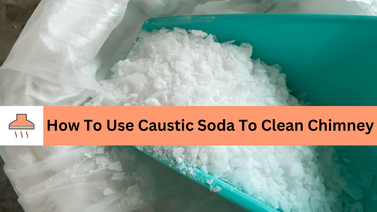 How to use caustic soda to clean chimney