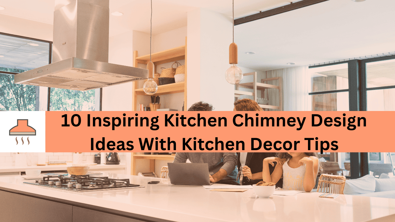 10 inspiring kitchen chimney design ideas to enhance your cooking space